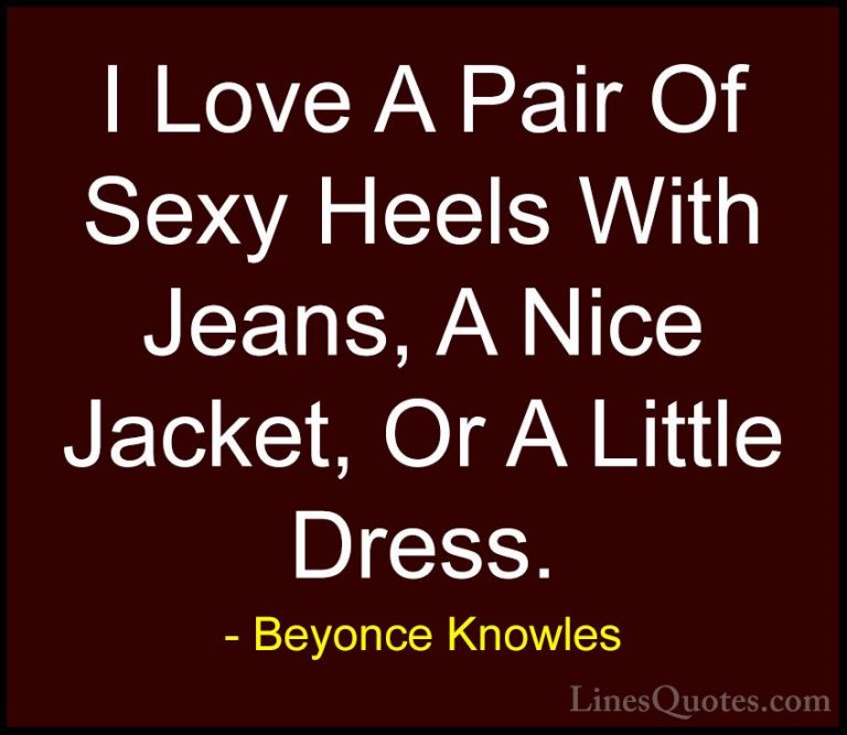 Beyonce Knowles Quotes (35) - I Love A Pair Of Sexy Heels With Je... - QuotesI Love A Pair Of Sexy Heels With Jeans, A Nice Jacket, Or A Little Dress.