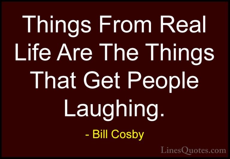 Bill Cosby Quotes (104) - Things From Real Life Are The Things Th... - QuotesThings From Real Life Are The Things That Get People Laughing.