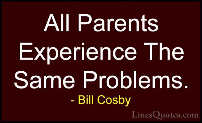 Bill Cosby Quotes (116) - All Parents Experience The Same Problem... - QuotesAll Parents Experience The Same Problems.