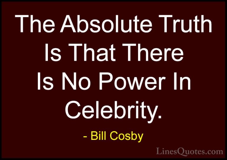 Bill Cosby Quotes (132) - The Absolute Truth Is That There Is No ... - QuotesThe Absolute Truth Is That There Is No Power In Celebrity.