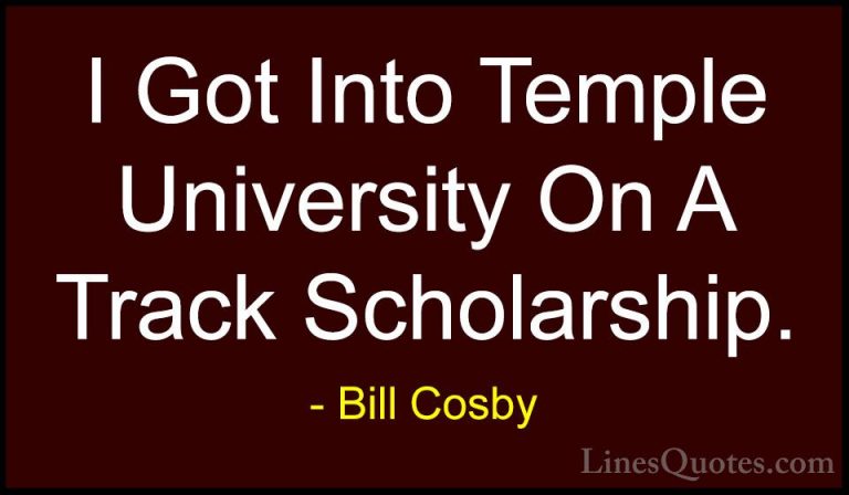 Bill Cosby Quotes (138) - I Got Into Temple University On A Track... - QuotesI Got Into Temple University On A Track Scholarship.