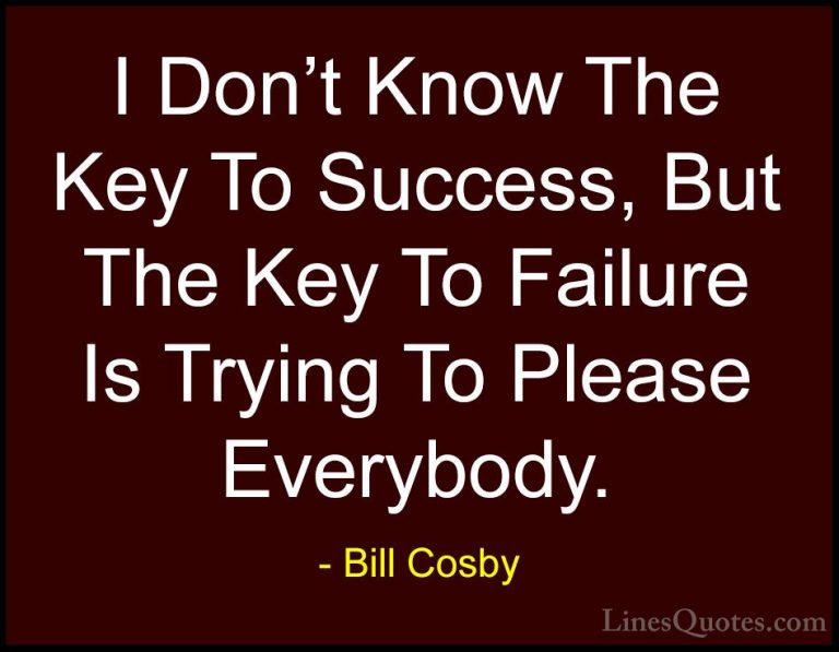 Bill Cosby Quotes (14) - I Don't Know The Key To Success, But The... - QuotesI Don't Know The Key To Success, But The Key To Failure Is Trying To Please Everybody.