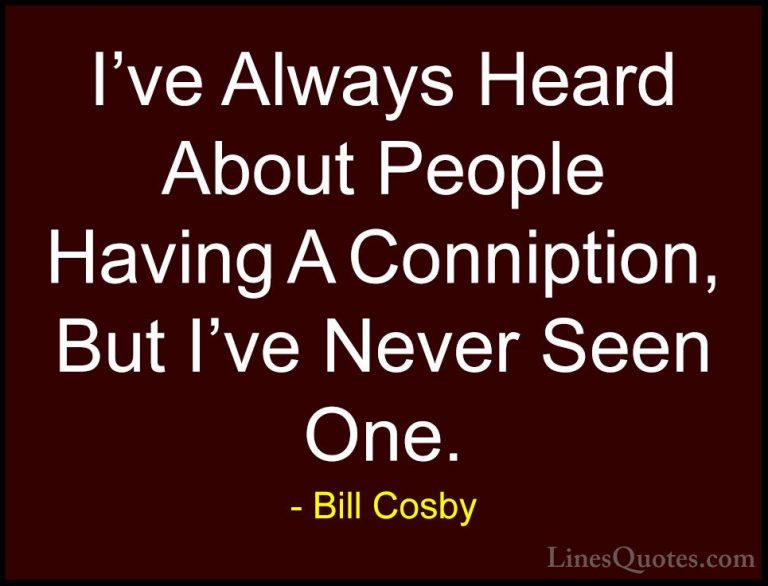 Bill Cosby Quotes (142) - I've Always Heard About People Having A... - QuotesI've Always Heard About People Having A Conniption, But I've Never Seen One.