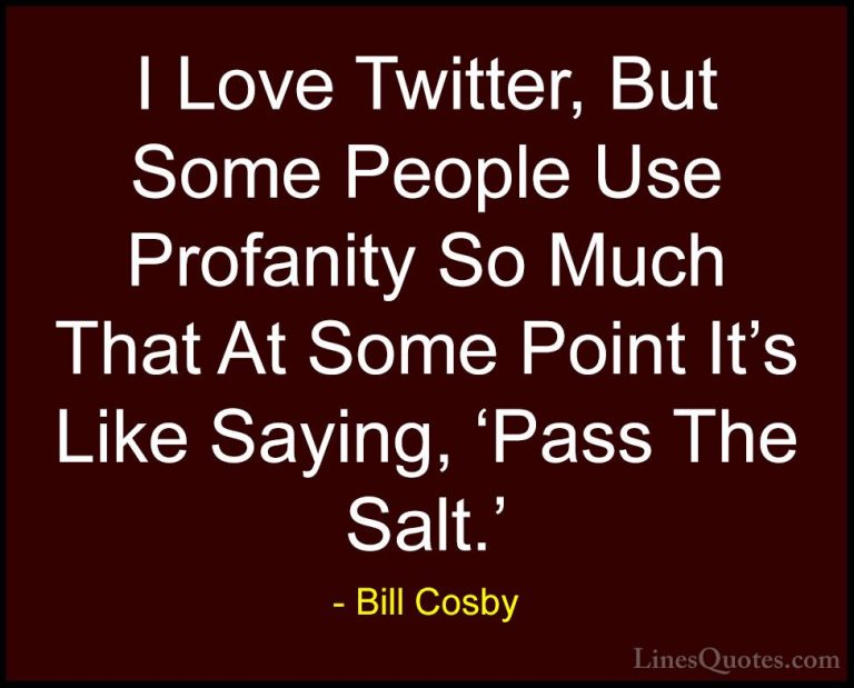 Bill Cosby Quotes (153) - I Love Twitter, But Some People Use Pro... - QuotesI Love Twitter, But Some People Use Profanity So Much That At Some Point It's Like Saying, 'Pass The Salt.'