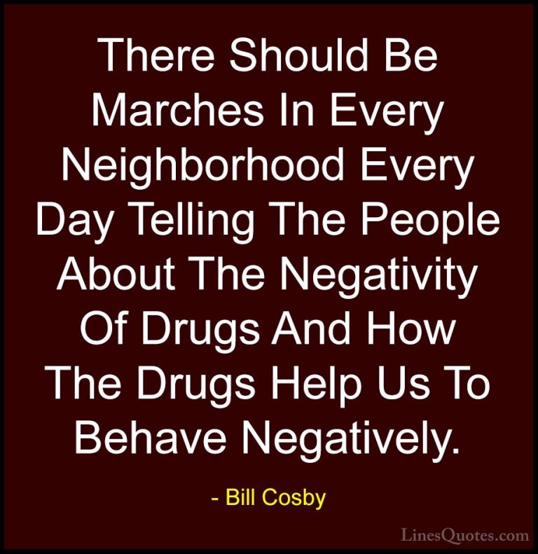 Bill Cosby Quotes (158) - There Should Be Marches In Every Neighb... - QuotesThere Should Be Marches In Every Neighborhood Every Day Telling The People About The Negativity Of Drugs And How The Drugs Help Us To Behave Negatively.