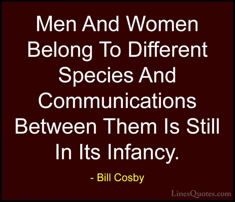 Bill Cosby Quotes (24) - Men And Women Belong To Different Specie... - QuotesMen And Women Belong To Different Species And Communications Between Them Is Still In Its Infancy.