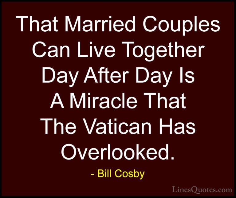 Bill Cosby Quotes (6) - That Married Couples Can Live Together Da... - QuotesThat Married Couples Can Live Together Day After Day Is A Miracle That The Vatican Has Overlooked.