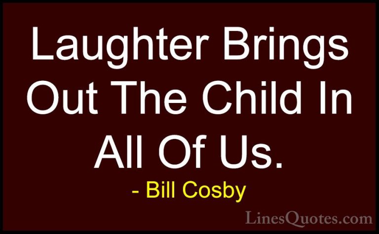 Bill Cosby Quotes (79) - Laughter Brings Out The Child In All Of ... - QuotesLaughter Brings Out The Child In All Of Us.