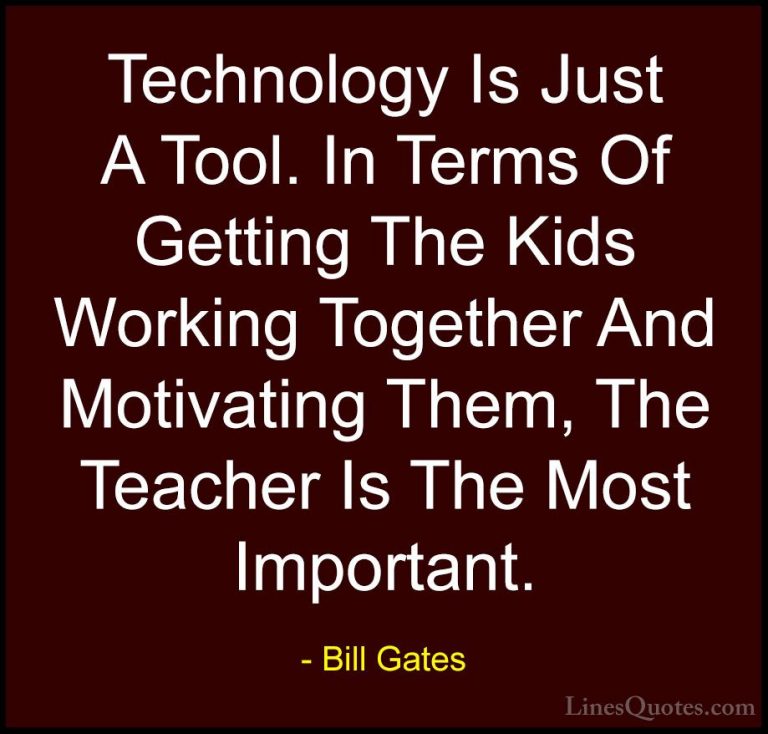 Bill Gates Quotes (1) - Technology Is Just A Tool. In Terms Of Ge... - QuotesTechnology Is Just A Tool. In Terms Of Getting The Kids Working Together And Motivating Them, The Teacher Is The Most Important.