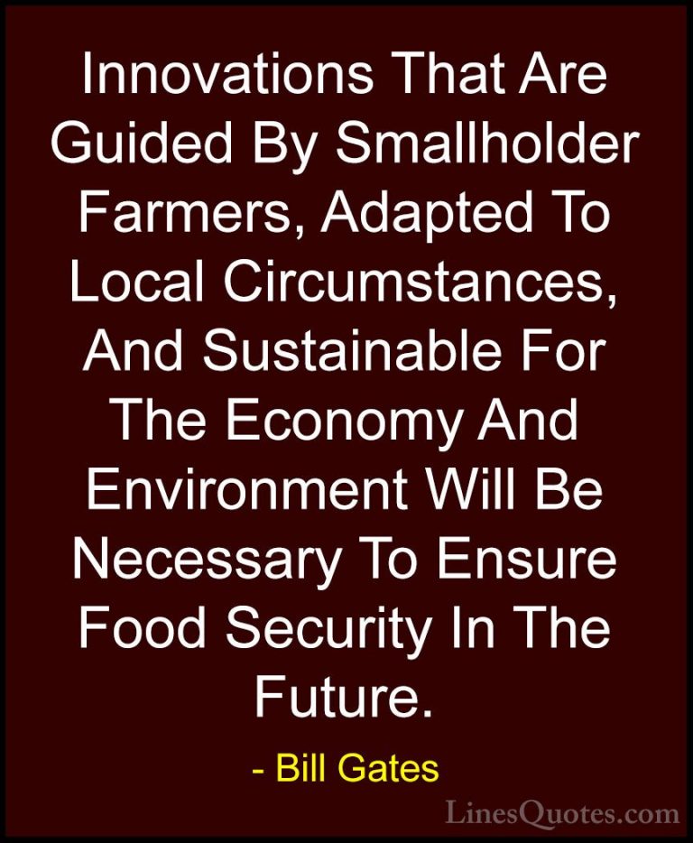 Bill Gates Quotes (101) - Innovations That Are Guided By Smallhol... - QuotesInnovations That Are Guided By Smallholder Farmers, Adapted To Local Circumstances, And Sustainable For The Economy And Environment Will Be Necessary To Ensure Food Security In The Future.