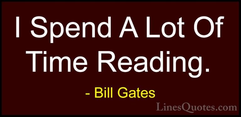 Bill Gates Quotes (107) - I Spend A Lot Of Time Reading.... - QuotesI Spend A Lot Of Time Reading.