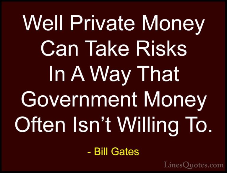 Bill Gates Quotes (108) - Well Private Money Can Take Risks In A ... - QuotesWell Private Money Can Take Risks In A Way That Government Money Often Isn't Willing To.
