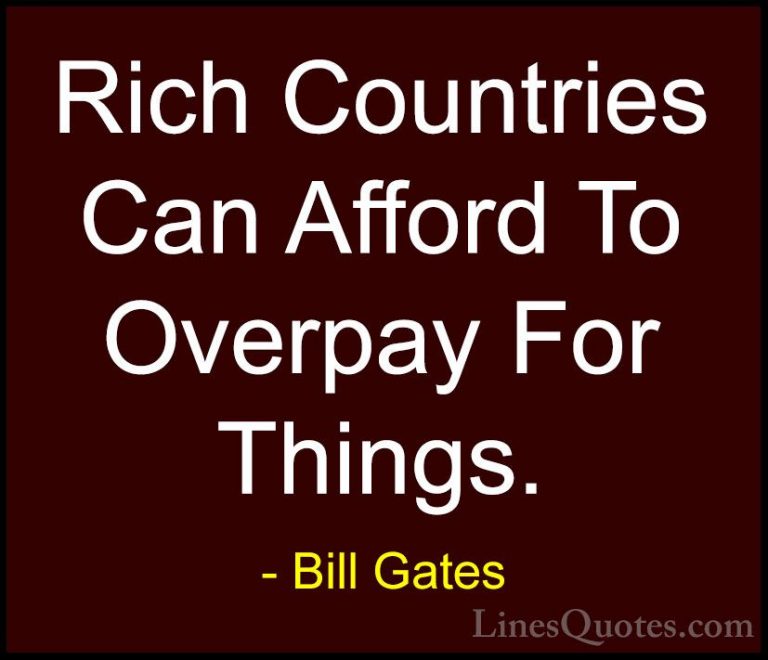 Bill Gates Quotes (115) - Rich Countries Can Afford To Overpay Fo... - QuotesRich Countries Can Afford To Overpay For Things.