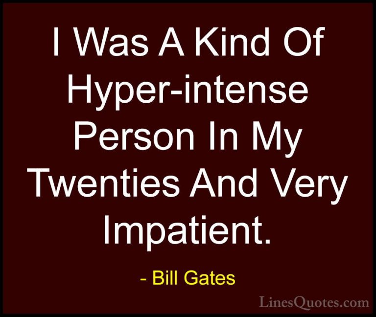 Bill Gates Quotes (133) - I Was A Kind Of Hyper-intense Person In... - QuotesI Was A Kind Of Hyper-intense Person In My Twenties And Very Impatient.