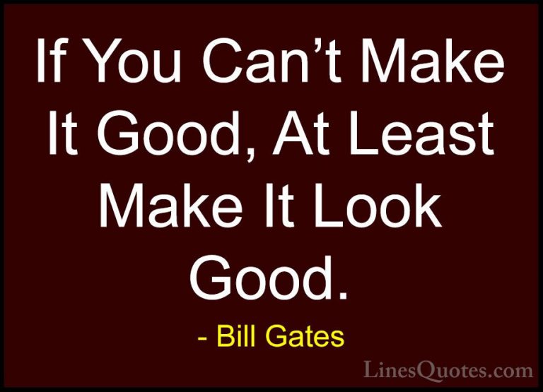 Bill Gates Quotes (14) - If You Can't Make It Good, At Least Make... - QuotesIf You Can't Make It Good, At Least Make It Look Good.