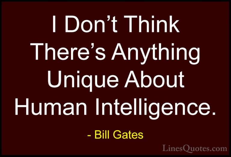 Bill Gates Quotes (150) - I Don't Think There's Anything Unique A... - QuotesI Don't Think There's Anything Unique About Human Intelligence.