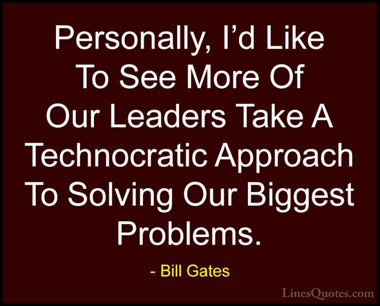 Bill Gates Quotes (169) - Personally, I'd Like To See More Of Our... - QuotesPersonally, I'd Like To See More Of Our Leaders Take A Technocratic Approach To Solving Our Biggest Problems.