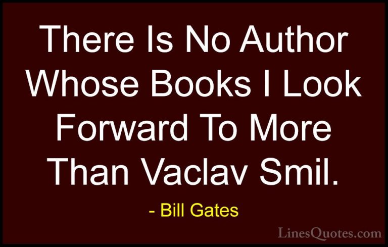 Bill Gates Quotes (171) - There Is No Author Whose Books I Look F... - QuotesThere Is No Author Whose Books I Look Forward To More Than Vaclav Smil.