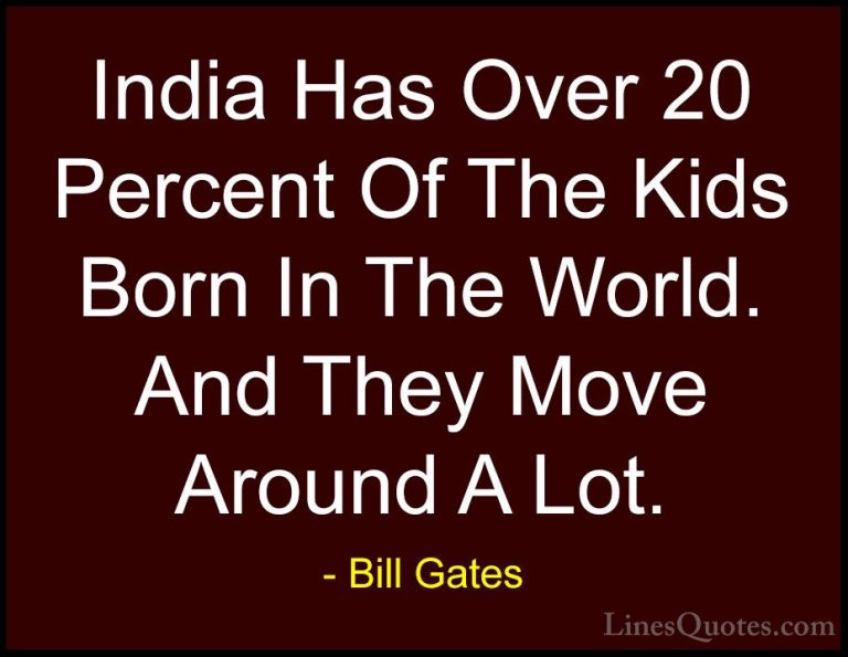 Bill Gates Quotes (174) - India Has Over 20 Percent Of The Kids B... - QuotesIndia Has Over 20 Percent Of The Kids Born In The World. And They Move Around A Lot.