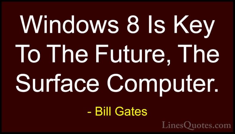 Bill Gates Quotes (183) - Windows 8 Is Key To The Future, The Sur... - QuotesWindows 8 Is Key To The Future, The Surface Computer.