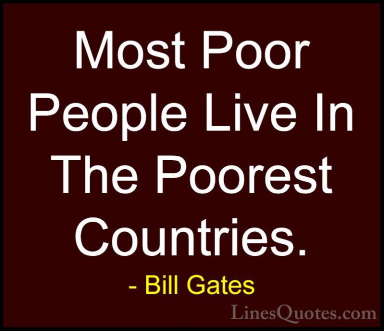 Bill Gates Quotes (189) - Most Poor People Live In The Poorest Co... - QuotesMost Poor People Live In The Poorest Countries.
