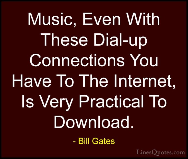 Bill Gates Quotes (191) - Music, Even With These Dial-up Connecti... - QuotesMusic, Even With These Dial-up Connections You Have To The Internet, Is Very Practical To Download.