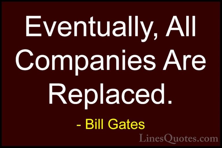 Bill Gates Quotes (195) - Eventually, All Companies Are Replaced.... - QuotesEventually, All Companies Are Replaced.