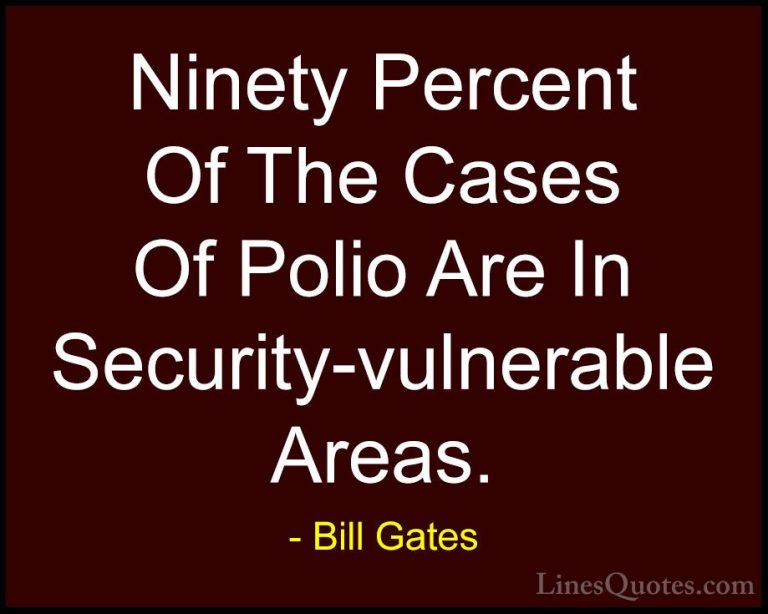 Bill Gates Quotes (197) - Ninety Percent Of The Cases Of Polio Ar... - QuotesNinety Percent Of The Cases Of Polio Are In Security-vulnerable Areas.