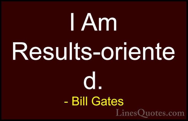 Bill Gates Quotes (199) - I Am Results-oriented.... - QuotesI Am Results-oriented.