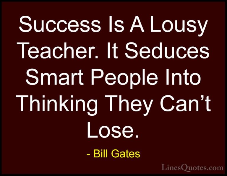 Bill Gates Quotes (2) - Success Is A Lousy Teacher. It Seduces Sm... - QuotesSuccess Is A Lousy Teacher. It Seduces Smart People Into Thinking They Can't Lose.