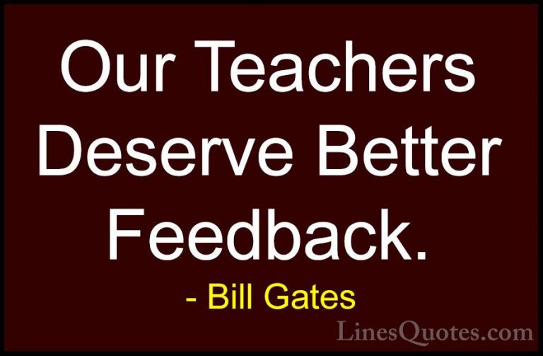 Bill Gates Quotes (215) - Our Teachers Deserve Better Feedback.... - QuotesOur Teachers Deserve Better Feedback.