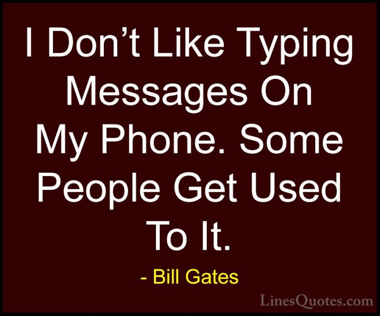 Bill Gates Quotes (218) - I Don't Like Typing Messages On My Phon... - QuotesI Don't Like Typing Messages On My Phone. Some People Get Used To It.