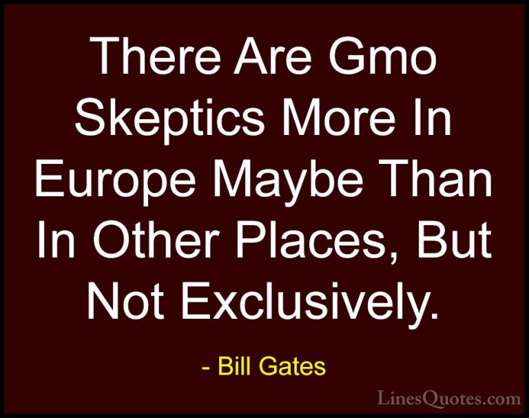 Bill Gates Quotes (220) - There Are Gmo Skeptics More In Europe M... - QuotesThere Are Gmo Skeptics More In Europe Maybe Than In Other Places, But Not Exclusively.