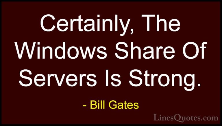 Bill Gates Quotes (227) - Certainly, The Windows Share Of Servers... - QuotesCertainly, The Windows Share Of Servers Is Strong.