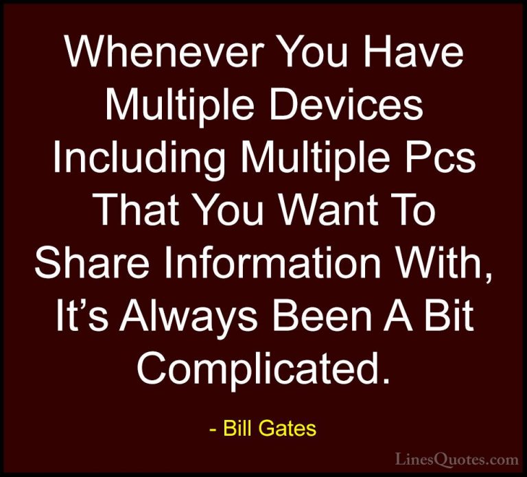 Bill Gates Quotes (228) - Whenever You Have Multiple Devices Incl... - QuotesWhenever You Have Multiple Devices Including Multiple Pcs That You Want To Share Information With, It's Always Been A Bit Complicated.