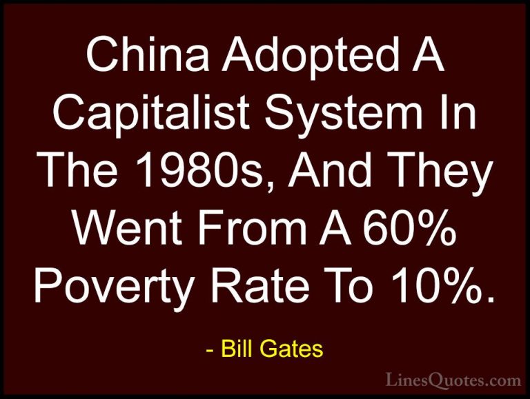 Bill Gates Quotes (24) - China Adopted A Capitalist System In The... - QuotesChina Adopted A Capitalist System In The 1980s, And They Went From A 60% Poverty Rate To 10%.