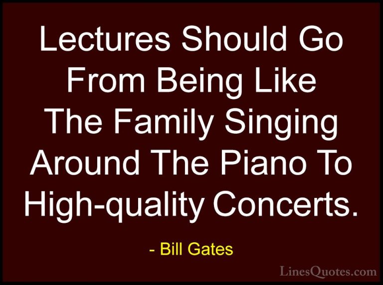 Bill Gates Quotes (249) - Lectures Should Go From Being Like The ... - QuotesLectures Should Go From Being Like The Family Singing Around The Piano To High-quality Concerts.