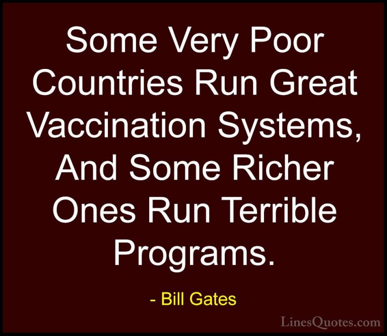Bill Gates Quotes (252) - Some Very Poor Countries Run Great Vacc... - QuotesSome Very Poor Countries Run Great Vaccination Systems, And Some Richer Ones Run Terrible Programs.