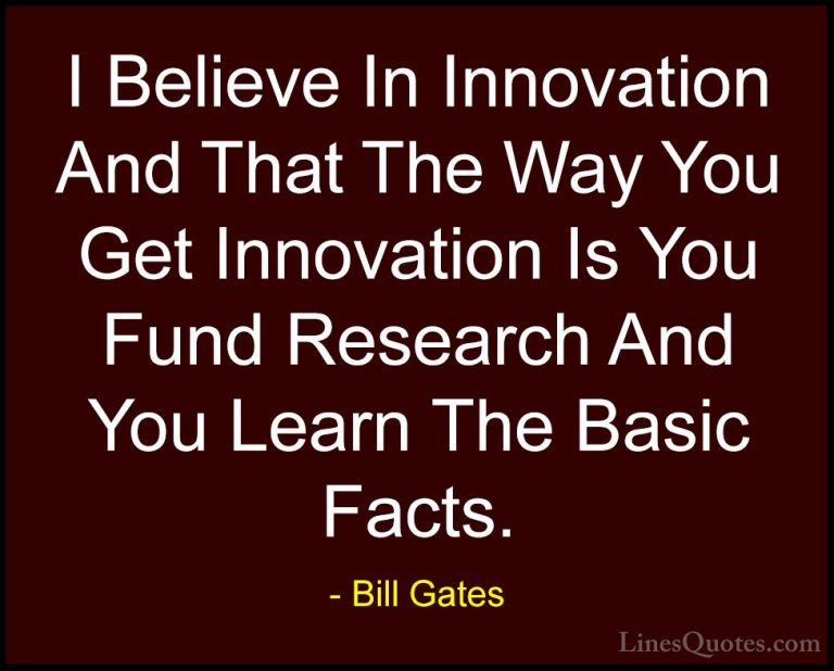 Bill Gates Quotes (26) - I Believe In Innovation And That The Way... - QuotesI Believe In Innovation And That The Way You Get Innovation Is You Fund Research And You Learn The Basic Facts.