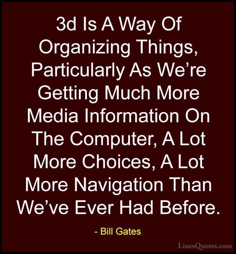 Bill Gates Quotes (260) - 3d Is A Way Of Organizing Things, Parti... - Quotes3d Is A Way Of Organizing Things, Particularly As We're Getting Much More Media Information On The Computer, A Lot More Choices, A Lot More Navigation Than We've Ever Had Before.