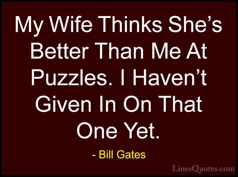 Bill Gates Quotes (262) - My Wife Thinks She's Better Than Me At ... - QuotesMy Wife Thinks She's Better Than Me At Puzzles. I Haven't Given In On That One Yet.