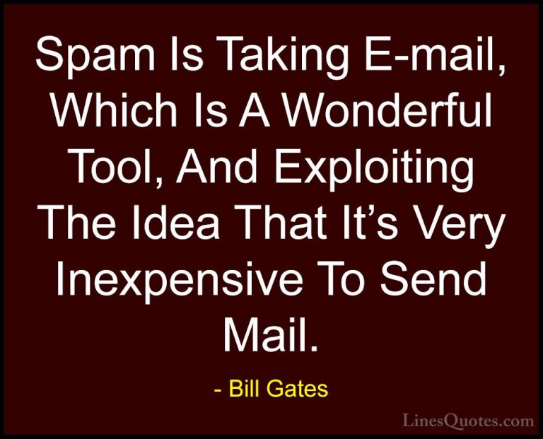 Bill Gates Quotes (264) - Spam Is Taking E-mail, Which Is A Wonde... - QuotesSpam Is Taking E-mail, Which Is A Wonderful Tool, And Exploiting The Idea That It's Very Inexpensive To Send Mail.
