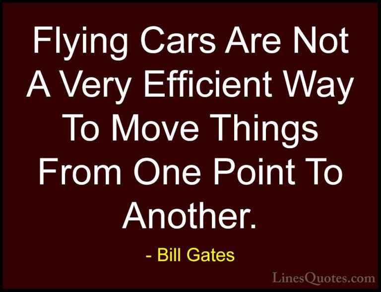 Bill Gates Quotes (265) - Flying Cars Are Not A Very Efficient Wa... - QuotesFlying Cars Are Not A Very Efficient Way To Move Things From One Point To Another.