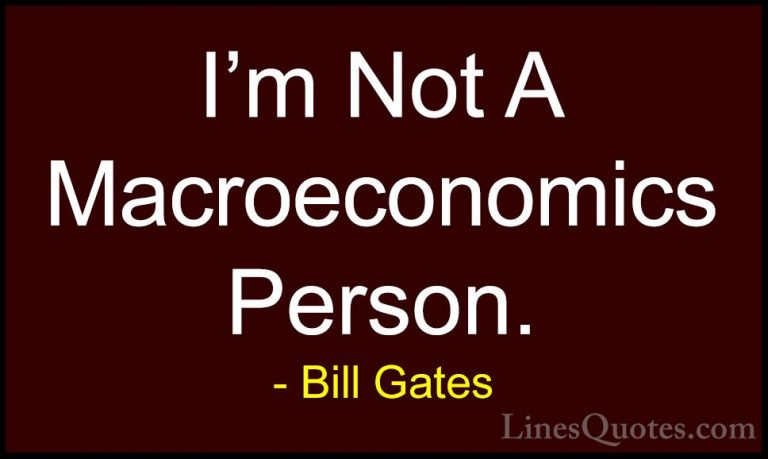 Bill Gates Quotes (268) - I'm Not A Macroeconomics Person.... - QuotesI'm Not A Macroeconomics Person.