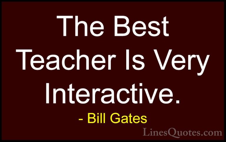 Bill Gates Quotes (269) - The Best Teacher Is Very Interactive.... - QuotesThe Best Teacher Is Very Interactive.