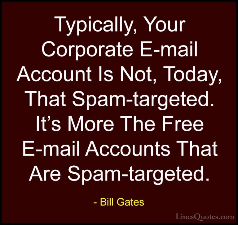 Bill Gates Quotes (276) - Typically, Your Corporate E-mail Accoun... - QuotesTypically, Your Corporate E-mail Account Is Not, Today, That Spam-targeted. It's More The Free E-mail Accounts That Are Spam-targeted.