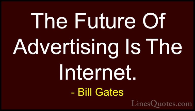 Bill Gates Quotes (28) - The Future Of Advertising Is The Interne... - QuotesThe Future Of Advertising Is The Internet.