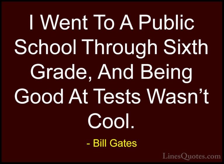Bill Gates Quotes (281) - I Went To A Public School Through Sixth... - QuotesI Went To A Public School Through Sixth Grade, And Being Good At Tests Wasn't Cool.