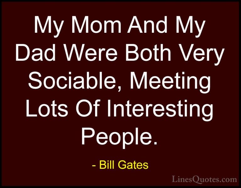 Bill Gates Quotes (290) - My Mom And My Dad Were Both Very Sociab... - QuotesMy Mom And My Dad Were Both Very Sociable, Meeting Lots Of Interesting People.