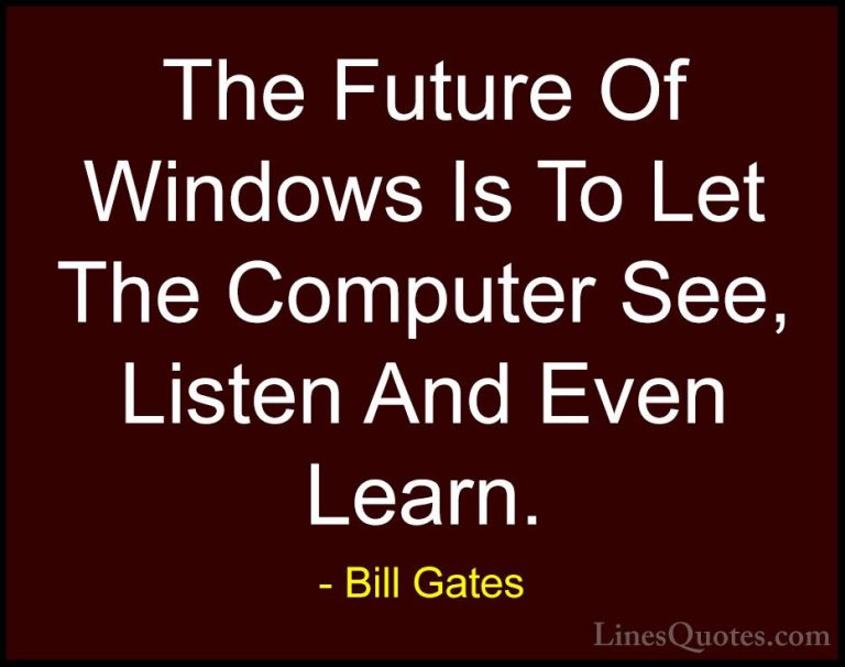 Bill Gates Quotes (298) - The Future Of Windows Is To Let The Com... - QuotesThe Future Of Windows Is To Let The Computer See, Listen And Even Learn.